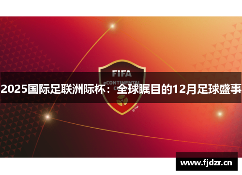 2025国际足联洲际杯：全球瞩目的12月足球盛事